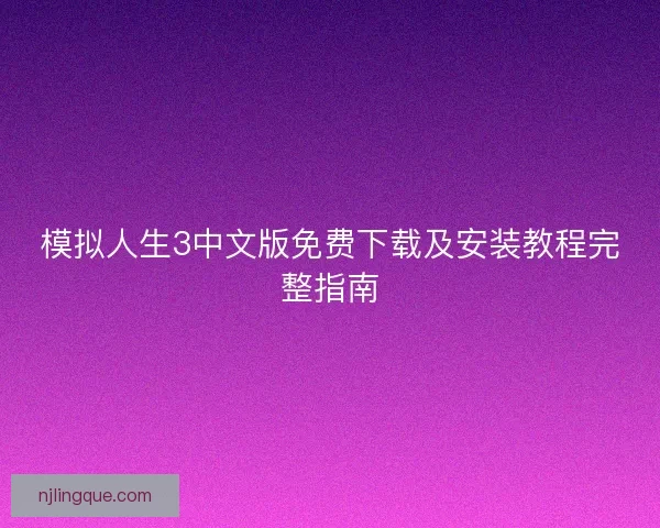 模拟人生3中文版免费下载及安装教程完整指南 模拟人生3中文版免费下载及安装教程完整指南