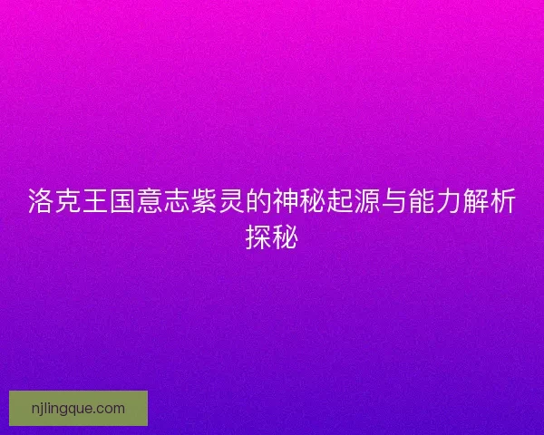 洛克王国意志紫灵的神秘起源与能力解析探秘