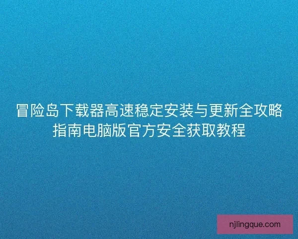冒险岛下载器高速稳定安装与更新全攻略指南电脑版官方安全获取教程 冒险岛下载器高速稳定安装与更新全攻略指南电脑版官方安全获取教程